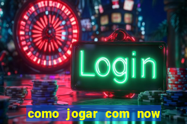 como jogar com now no big win